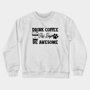 Dog and Coffee - Drink coffee pet dogs be awesome Crewneck Sweatshirt